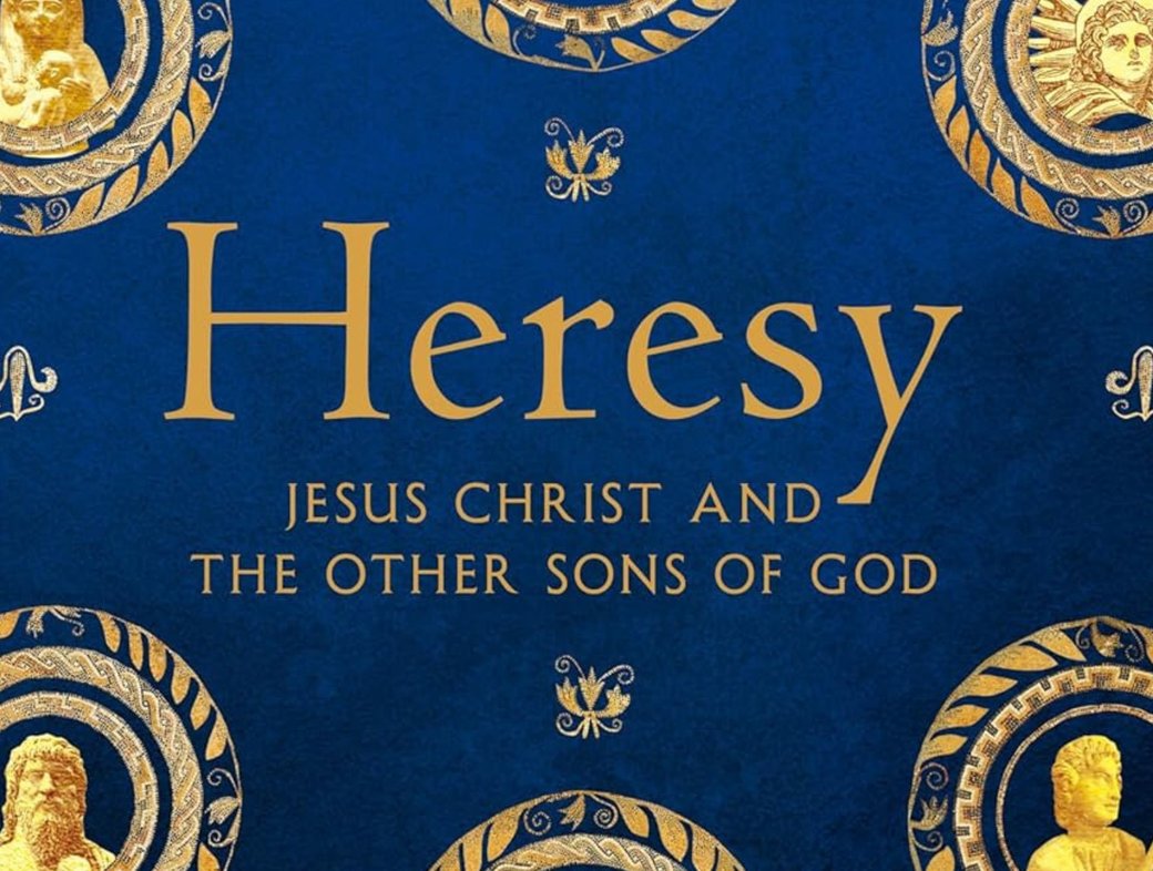 Catherine Nixey, Heresy: Jesus Christ and the Other Sons of God (London: Picador, 2024)