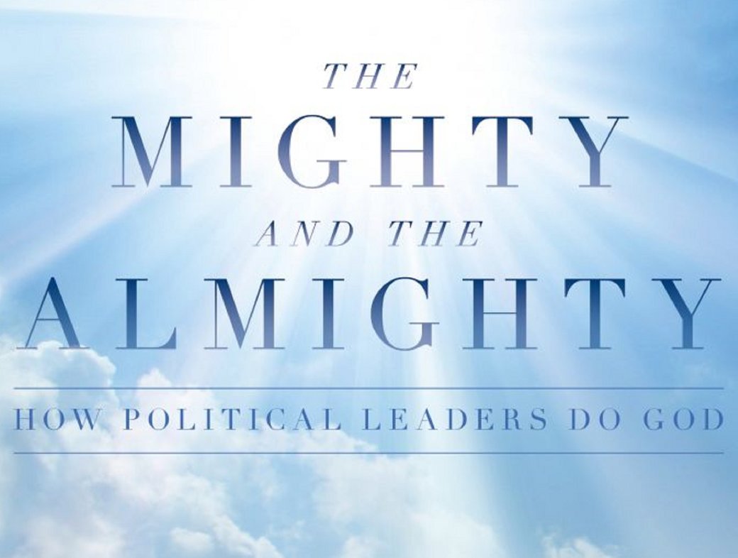 The Mighty and the Almighty: How Political Leaders Do God