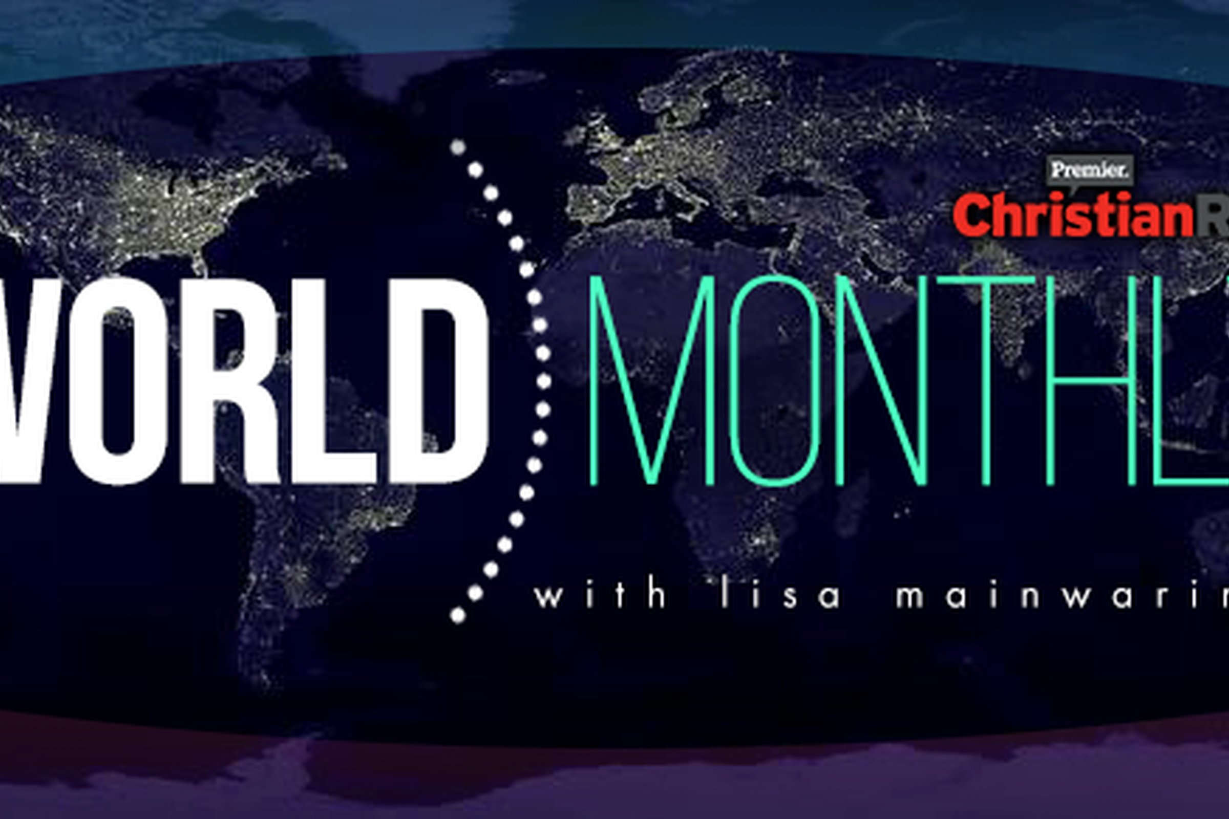 Premier Christian Radio's World Monthly