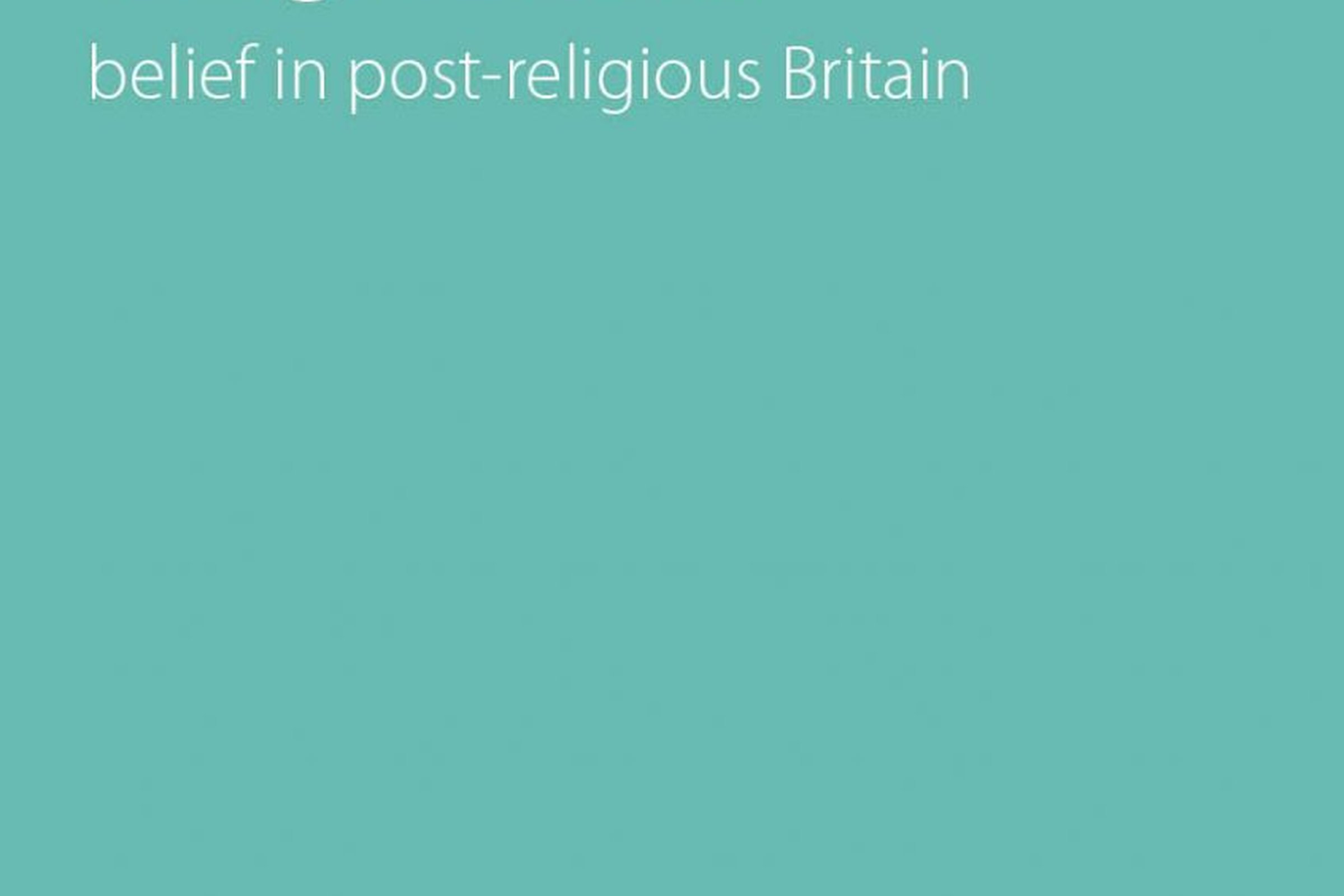 The Spirit of Things Unseen: belief in post–religious Britain
